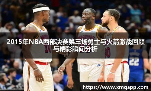 2015年NBA西部决赛第三场勇士与火箭激战回顾与精彩瞬间分析